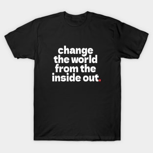 change  the world  from the  inside out. T-Shirt